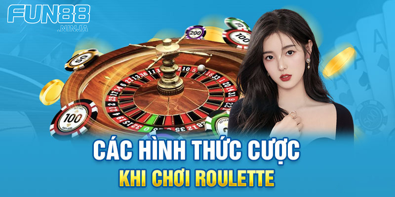 cac-hinh-thuc-cuoc-roulette-fun88